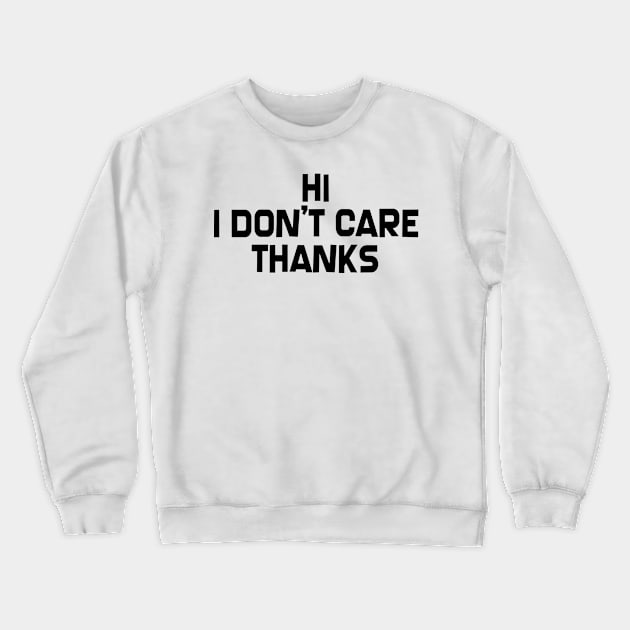 Hi I Don't Care, Thanks! Crewneck Sweatshirt by SillyShirts